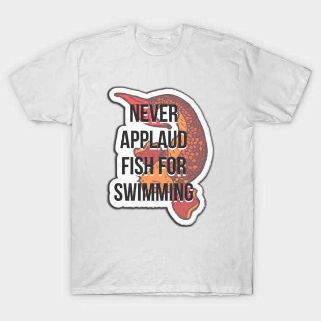 Never applaud fish for swimming T-Shirt by usastore